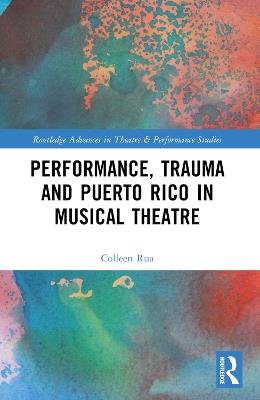 Performance, Trauma and Puerto Rico in Musical Theatre - Colleen Rua - cover