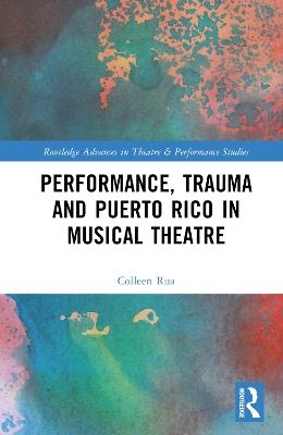 Performance, Trauma and Puerto Rico in Musical Theatre - Colleen Rua - cover