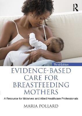 Evidence-based Care for Breastfeeding Mothers: A Resource for Midwives and Allied Healthcare Professionals - Maria Pollard - cover