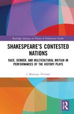 Shakespeare’s Contested Nations: Race, Gender, and Multicultural Britain in Performances of the History Plays