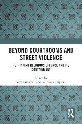 Beyond Courtrooms and Street Violence: Rethinking Religious Offence and Its Containment - cover