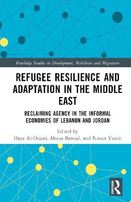 Refugee Resilience and Adaptation in the Middle East: Reclaiming Agency in the Informal Economies of Lebanon and Jordan - cover