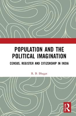 Population and the Political Imagination: Census, Register and Citizenship in India - R.B. Bhagat - cover