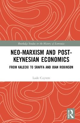Neo-Marxism and Post-Keynesian Economics: From Kalecki to Sraffa and Joan Robinson - Ludo Cuyvers - cover