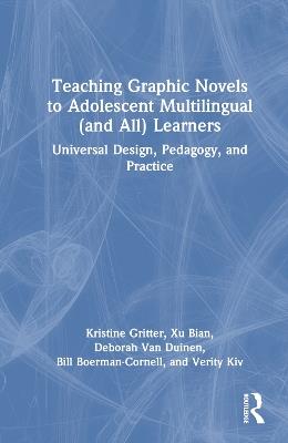 Teaching Graphic Novels to Adolescent Multilingual (and All) Learners: Universal Design, Pedagogy, and Practice - Kristine Gritter,Xu Bian,Deborah Van Duinen - cover