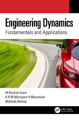 Engineering Dynamics: Fundamentals and Applications - M Rashad Islam,A K M Monayem H Mazumder,Mahbub Ahmed - cover