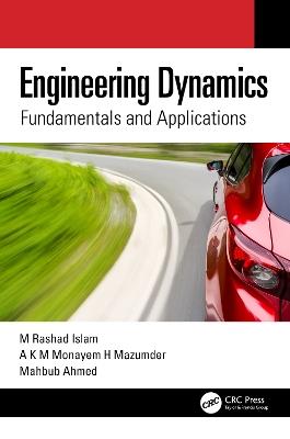Engineering Dynamics: Fundamentals and Applications - M Rashad Islam,A K M Monayem H Mazumder,Mahbub Ahmed - cover