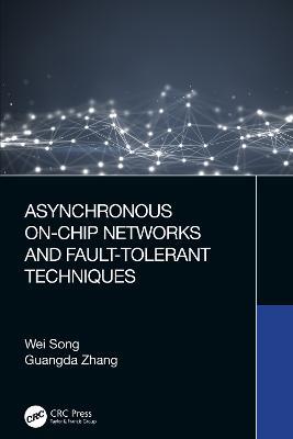 Asynchronous On-Chip Networks and Fault-Tolerant Techniques - Wei Song,Guangda Zhang - cover