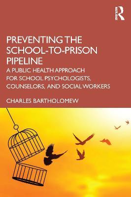 Preventing the School-to-Prison Pipeline: A Public Health Approach for School Psychologists, Counselors, and Social Workers - Charles Bartholomew - cover