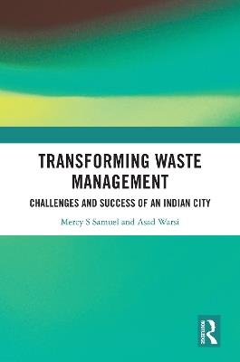 Transforming Waste Management: Challenges and Success of an Indian City - Mercy S Samuel,Asad Warsi - cover
