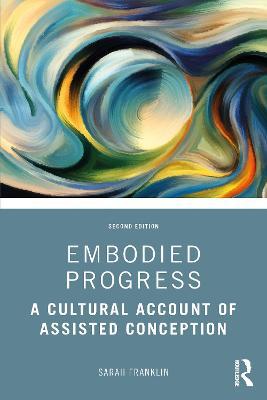 Embodied Progress: A Cultural Account of Assisted Conception - Sarah Franklin - cover