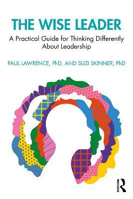 The Wise Leader: A Practical Guide for Thinking Differently About Leadership - Paul Lawrence,Suzi Skinner - cover