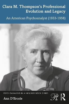 Clara M. Thompson’s Professional Evolution and Legacy: An American Psychoanalyst (1933-1958) - Ann D'Ercole - cover