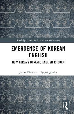 Emergence of Korean English: How Korea's Dynamic English is Born - Jieun Kiaer,Hyejeong Ahn - cover
