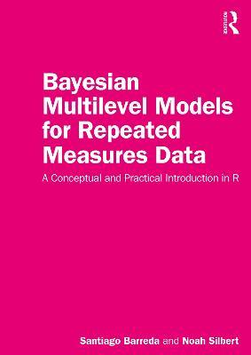 Bayesian Multilevel Models for Repeated Measures Data: A Conceptual and Practical Introduction in R - Santiago Barreda,Noah Silbert - cover