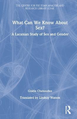 What Can We Know About Sex?: A Lacanian Study of Sex and Gender - Gisèle Chaboudez - cover