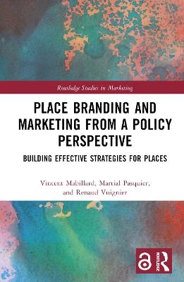 Place Branding and Marketing from a Policy Perspective: Building Effective Strategies for Places - Vincent Mabillard,Martial Pasquier,Renaud Vuignier - cover