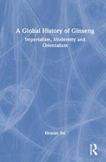 A Global History of Ginseng: Imperialism, Modernity and Orientalism