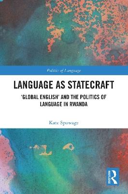 Language as Statecraft: 'Global English' and the Politics of Language in Rwanda - Kate Spowage - cover