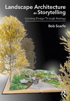 Landscape Architecture as Storytelling: Learning Design Through Analogy - Bob Scarfo - cover