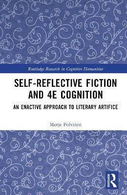Self-Reflective Fiction and 4E Cognition: An Enactive Approach to Literary Artifice - Merja Polvinen - cover