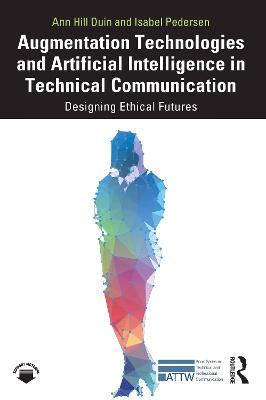 Augmentation Technologies and Artificial Intelligence in Technical Communication: Designing Ethical Futures - Ann Hill Duin,Isabel Pedersen - cover