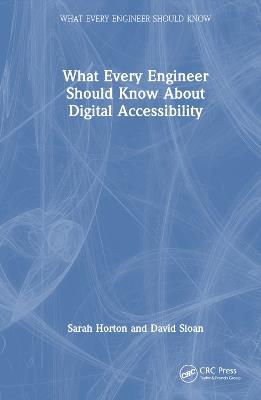 What Every Engineer Should Know About Digital Accessibility - Sarah Horton,David Sloan - cover