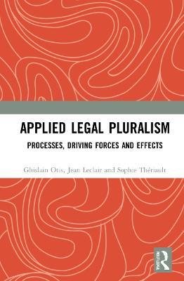 Applied Legal Pluralism: Processes, Driving Forces and Effects - Ghislain Otis,Jean Leclair,Sophie Thériault - cover