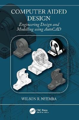 Computer Aided Design: Engineering Design and Modeling using AutoCAD - Wilson R Nyemba - cover