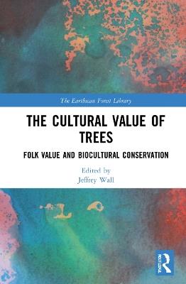 The Cultural Value of Trees: Folk Value and Biocultural Conservation - cover