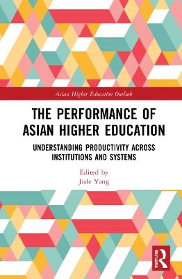 The Performance of Asian Higher Education: Understanding Productivity Across Institutions and Systems - cover