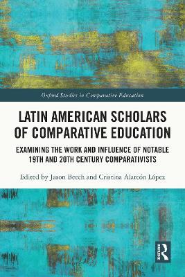 Latin American Scholars of Comparative Education: Examining the Work and Influence of Notable 19th and 20th Century Comparativists - cover