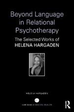 Beyond Language in Relational Psychotherapy: The Selected Works of Helena Hargaden