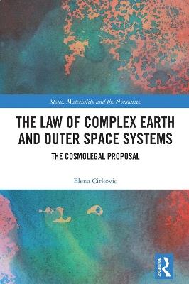 The Law of Complex Earth and Outer Space Systems: The Cosmolegal Proposal - Elena Cirkovic - cover