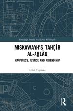 Miskawayh's Tah?ib al-a?laq: Happiness, Justice and Friendship