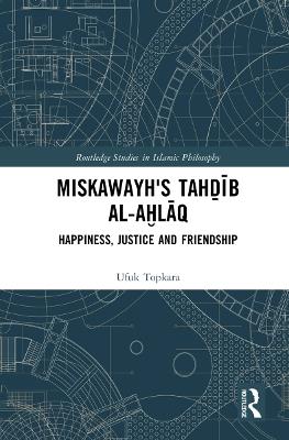 Miskawayh's Tah?ib al-a?laq: Happiness, Justice and Friendship - Ufuk Topkara - cover