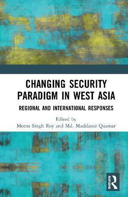 Changing Security Paradigm in West Asia: Regional and International Responses - cover