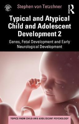 Typical and Atypical Child and Adolescent Development 2 Genes, Fetal Development and Early Neurological Development - Stephen von Tetzchner - cover