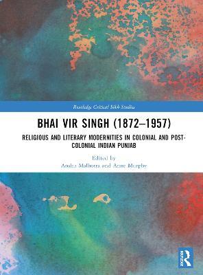 Bhai Vir Singh (1872–1957): Religious and Literary Modernities in Colonial and Post-Colonial Indian Punjab - cover