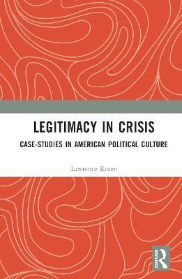 Legitimacy in Crisis: Case-Studies in American Political Culture - Lawrence Rosen - cover