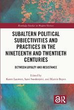 Subaltern Political Subjectivities and Practices in the Nineteenth and Twentieth Centuries: Between Loyalty and Resistance