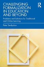 Challenging Formalization in Education and Beyond: Problems and Solutions for Traditional and Online Learning