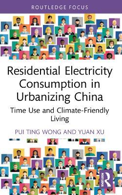 Residential Electricity Consumption in Urbanizing China: Time Use and Climate-Friendly Living - Pui Ting Wong,Yuan Xu - cover