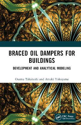 Braced Oil Dampers for Buildings: Development and Analytical Modeling - Osamu Takahashi,Atsuki Yokoyama - cover
