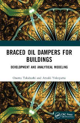 Braced Oil Dampers for Buildings: Development and Analytical Modeling - Osamu Takahashi,Atsuki Yokoyama - cover