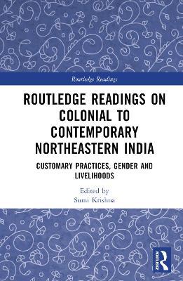 Routledge Readings on Colonial to Contemporary Northeastern India: Customary Practices, Gender and Livelihoods - cover