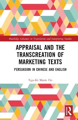 Appraisal and the Transcreation of Marketing Texts: Persuasion in Chinese and English - Nga-Ki Mavis Ho - cover