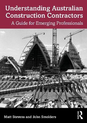 Understanding Australian Construction Contractors: A Guide for Emerging Professionals - Matt Stevens,John Smolders - cover