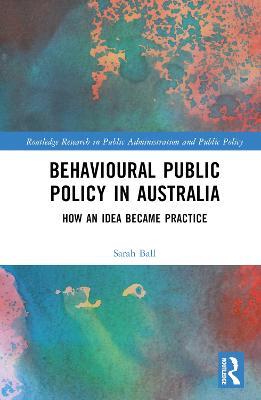 Behavioural Public Policy in Australia: How an Idea Became Practice - Sarah Ball - cover