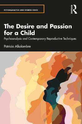 The Desire and Passion for a Child: Psychoanalysis and Contemporary Reproductive Techniques - Patricia Alkolombre - cover